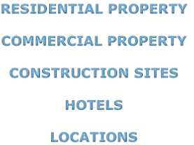 RESIDENTIAL PROPERTY

COMMERCIAL PROPERTY

CONSTRUCTION SITES

HOTELS

LOCATIONS