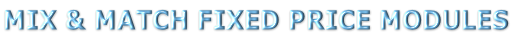 MIX & MATCH FIXED PRICE MODULES
